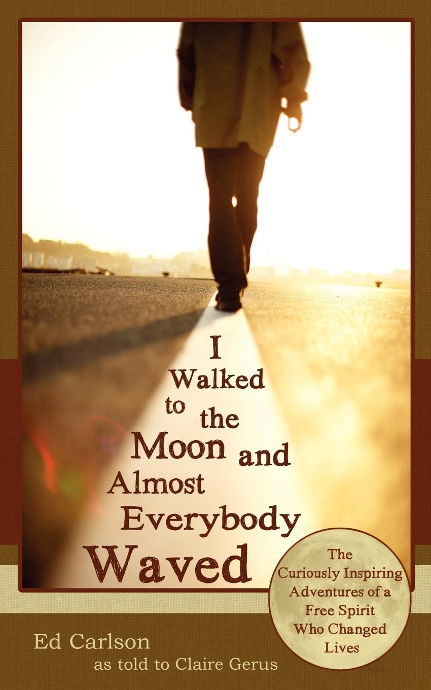 Vorderes Coverbild I Walked to the Moon and Almost Everybody Waved; The Curiously Inspiring Adventures of a Free Spirit Who Changed Lives