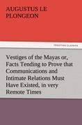 Vorderes Coverbild Vestiges of the Mayas or, Facts Tending to Prove that Communications and Intimate Relations Must Have Existed, in very Remote Times, Between the Inhabitants of Mayab and Those of Asia and Africa