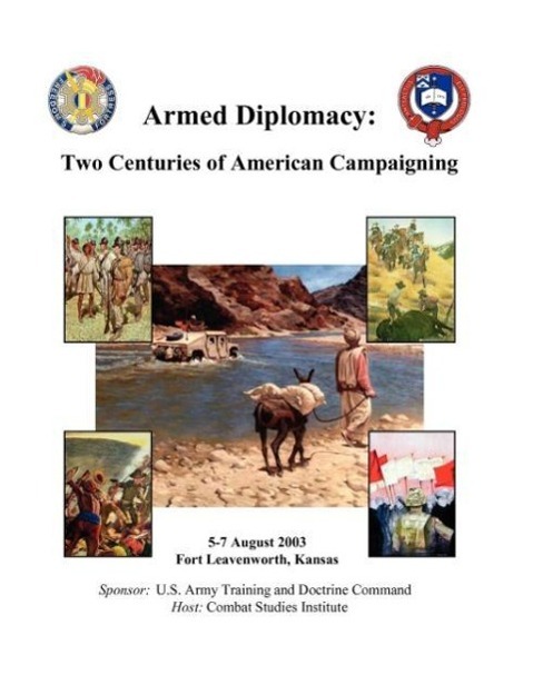 Vorderes Coverbild Armed Diplomacy Two Centuries of American Campaigning. 5-7 August 2003, Frontier Conference Center, Fort Leavenworth, Kansas