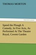 Vorderes Coverbild Speed the Plough A Comedy, In Five Acts, As Performed At The Theatre Royal, Covent Garden