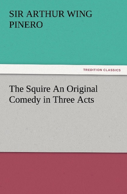 Vorderes Coverbild The Squire An Original Comedy in Three Acts