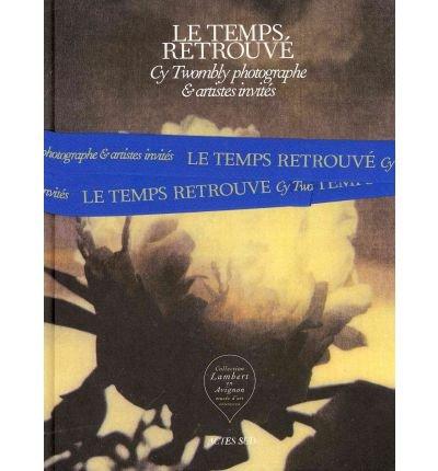 Vorderes Coverbild Cy Twombly Photographer, Friends and Others: Le Temps Retrouvé