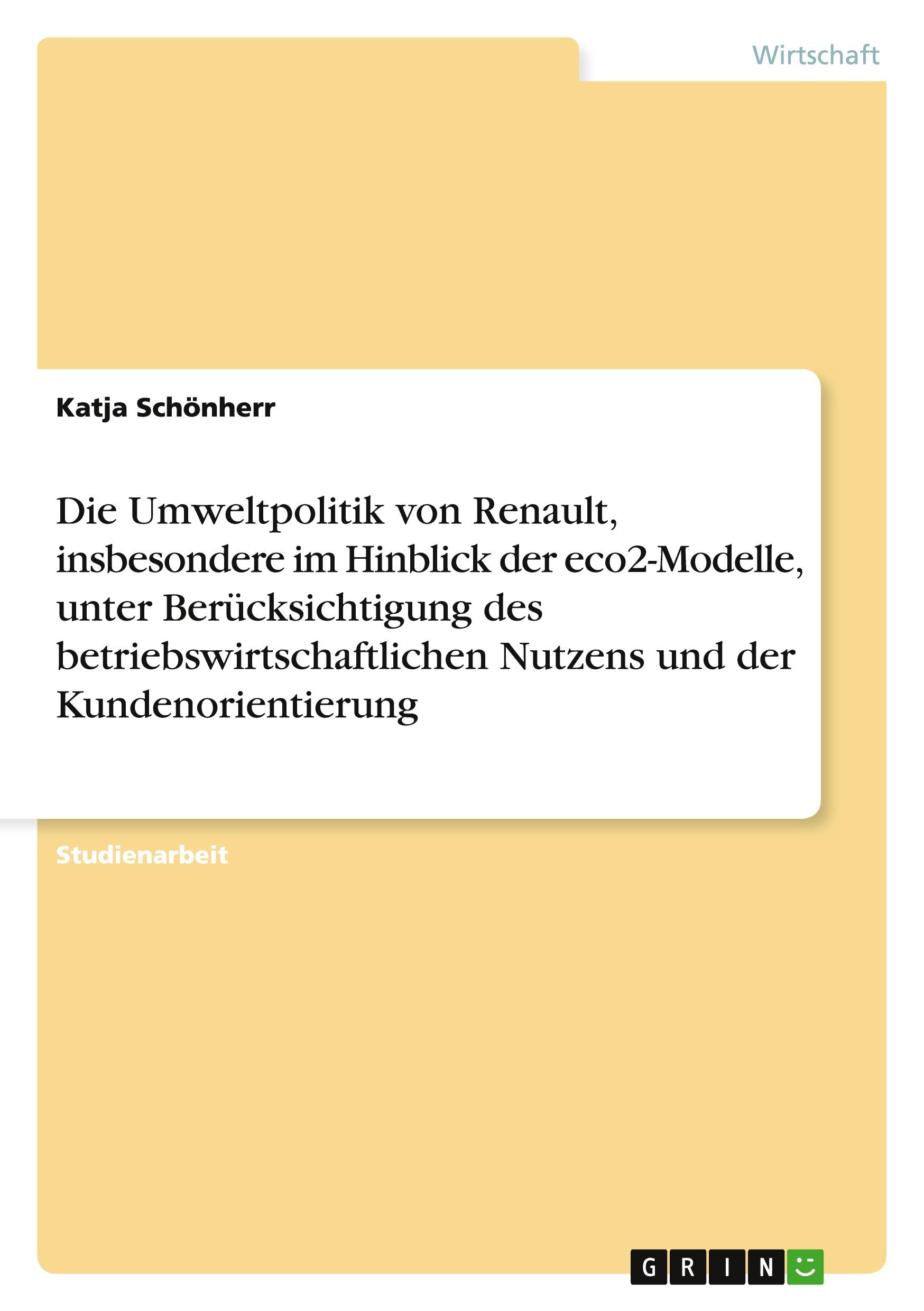Vorderes Coverbild Die Umweltpolitik von Renault, insbesondere im Hinblick der eco2-Modelle, unter Berücksichtigung des betriebswirtschaftlichen Nutzens und der Kundenorientierung