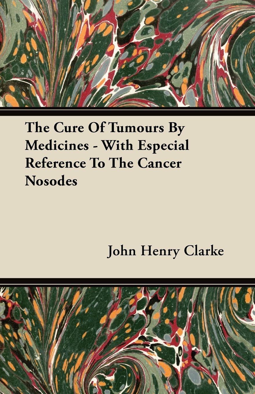Vorderes Coverbild The Cure Of Tumours By Medicines - With Especial Reference To The Cancer Nosodes