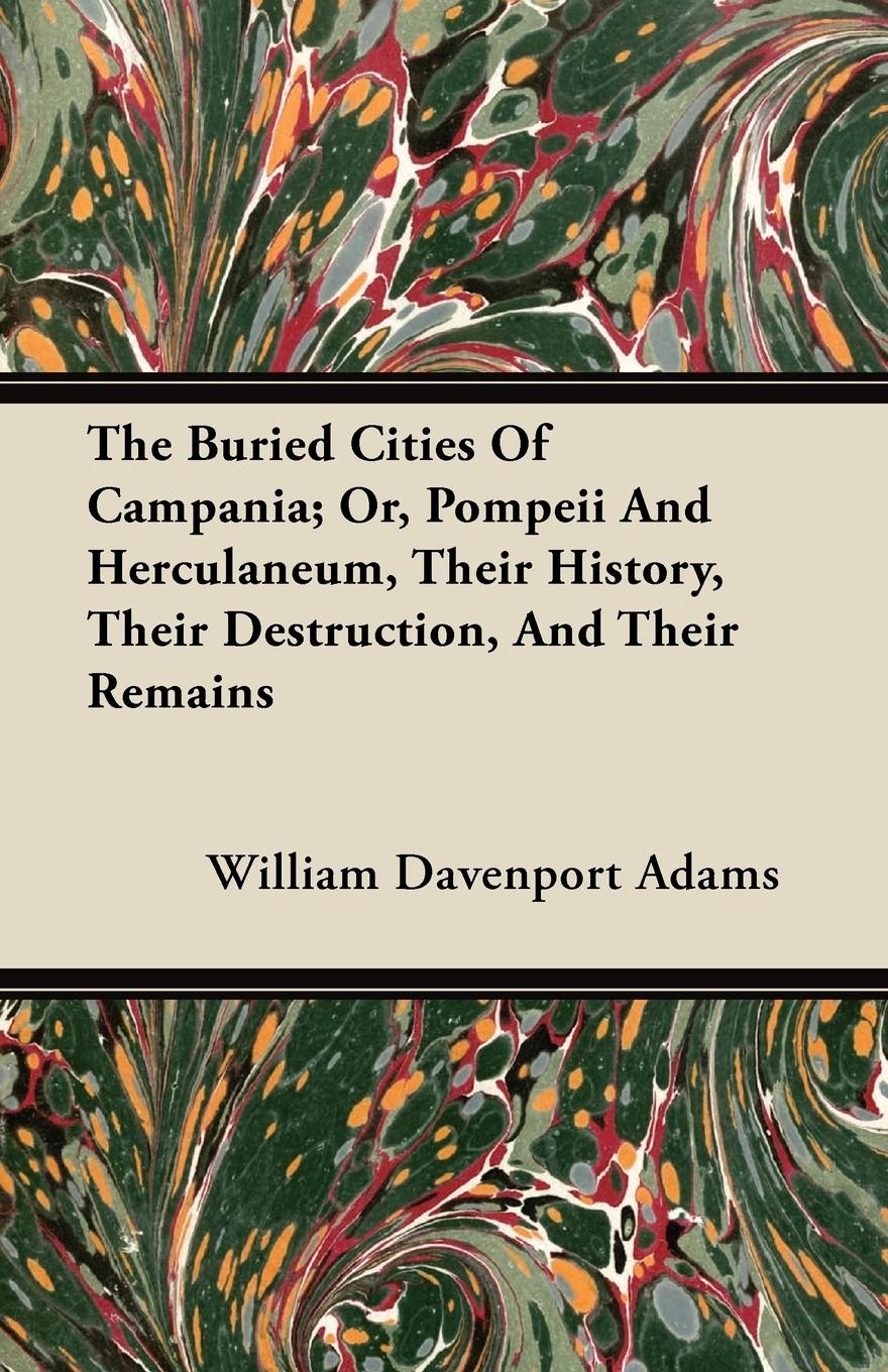Vorderes Coverbild The Buried Cities Of Campania; Or, Pompeii And Herculaneum, Their History, Their Destruction, And Their Remains