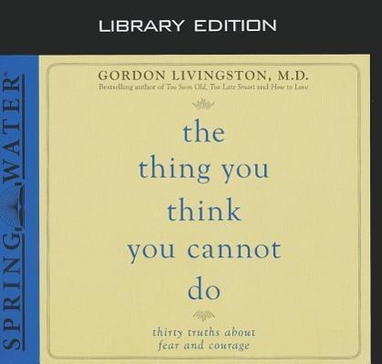 Vorderes Coverbild The Thing You Think You Cannot Do (Library Edition): Thirty Truths You Need to Know Now about Fear and Courage