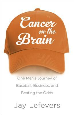 Vorderes Coverbild Cancer on the Brain: One Man's Journey of Baseball, Business, and Beating the Odds