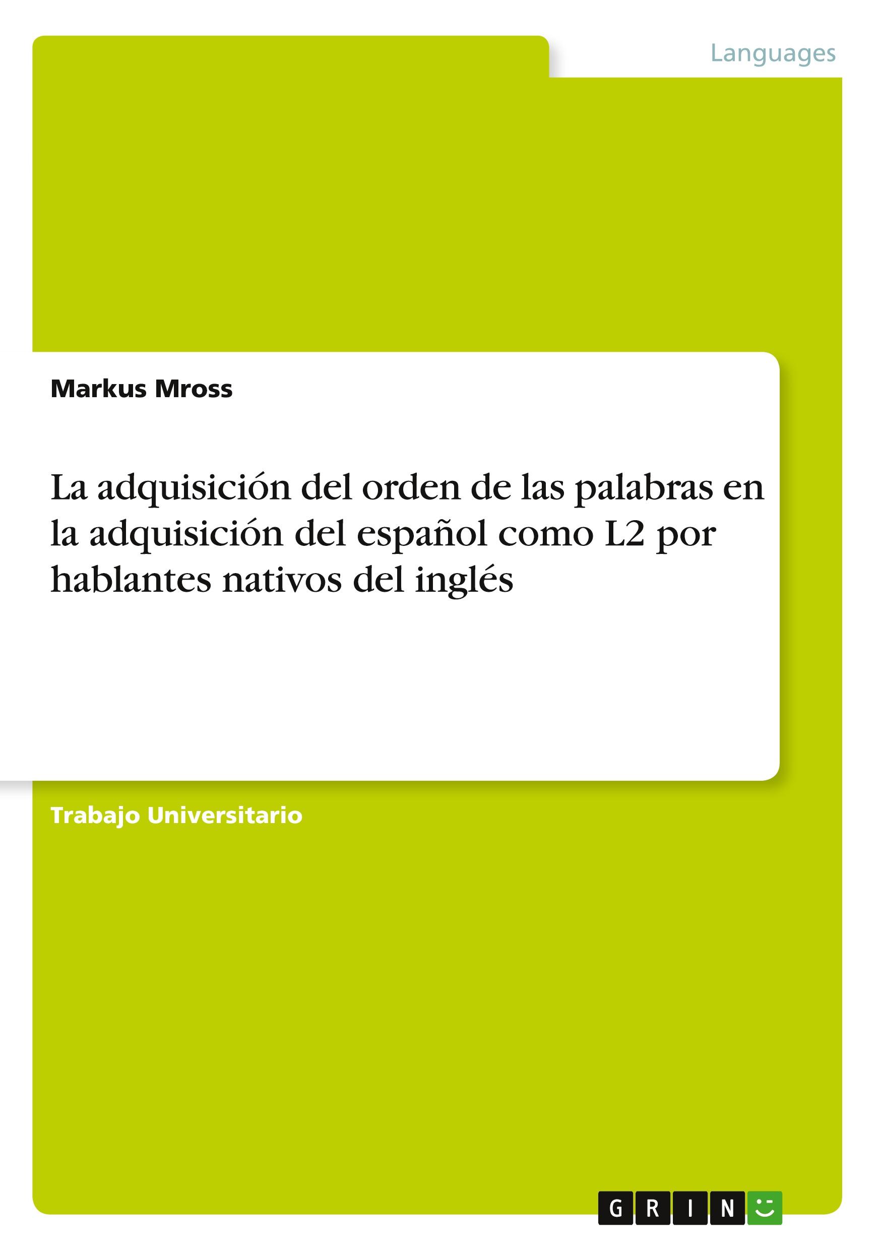 Vorderes Coverbild La adquisición del orden de las palabras en la adquisición del español como L2 por hablantes nativos del inglés