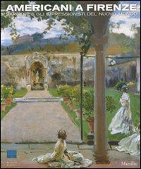 Vorderes Coverbild Americani a Firenze. Sargent e gli impressionisti del nuovo mondo. Catalogo della mostra (Firenze, 3 marzo-15 luglio 2012)