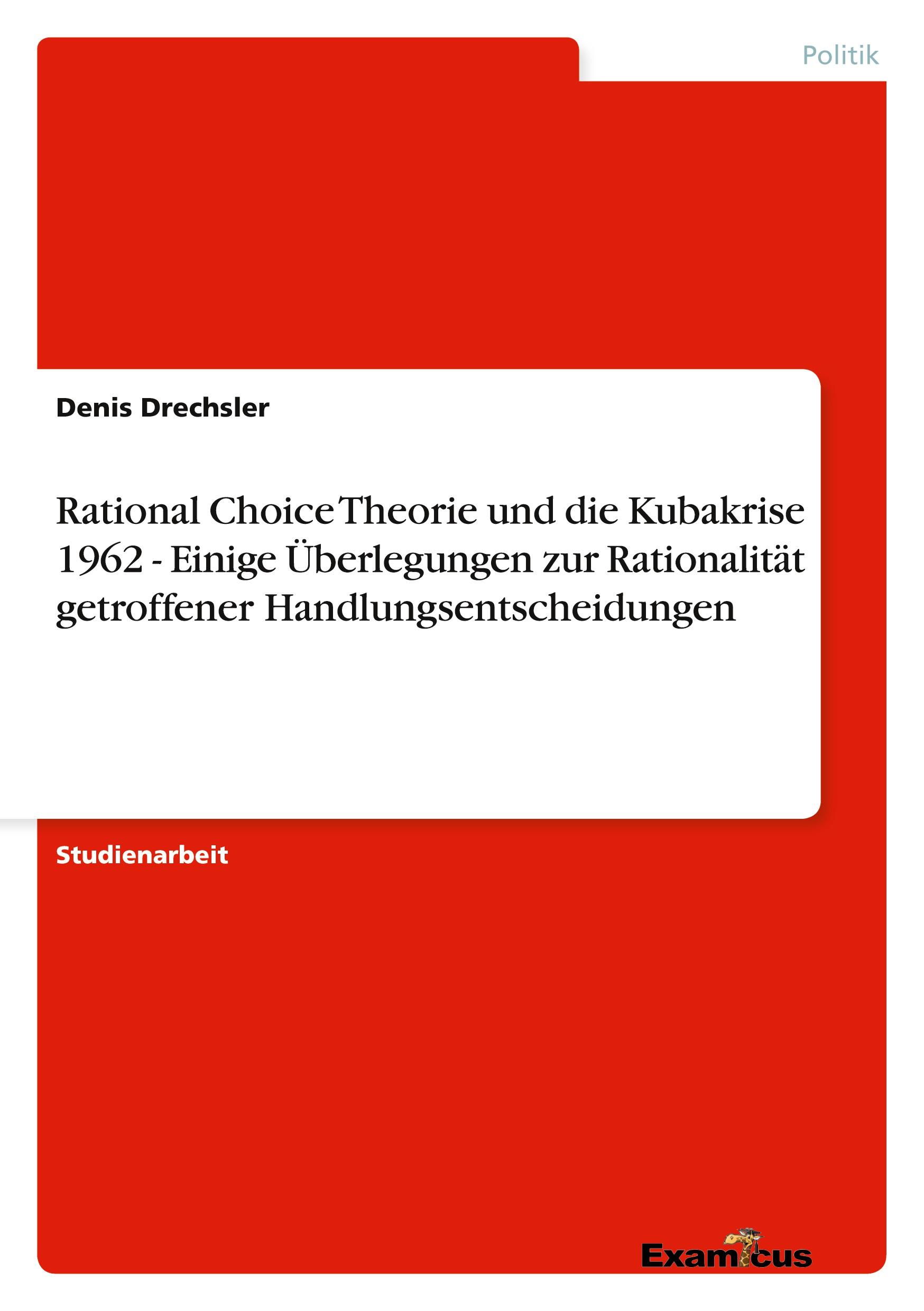 Vorderes Coverbild Rational Choice Theorie und die Kubakrise 1962 -  Einige Überlegungen zur Rationalität getroffener Handlungsentscheidungen