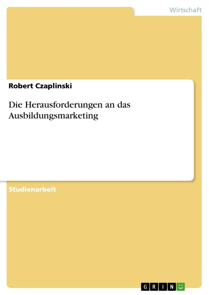 Vorderes Coverbild Die Herausforderungen an das Ausbildungsmarketing