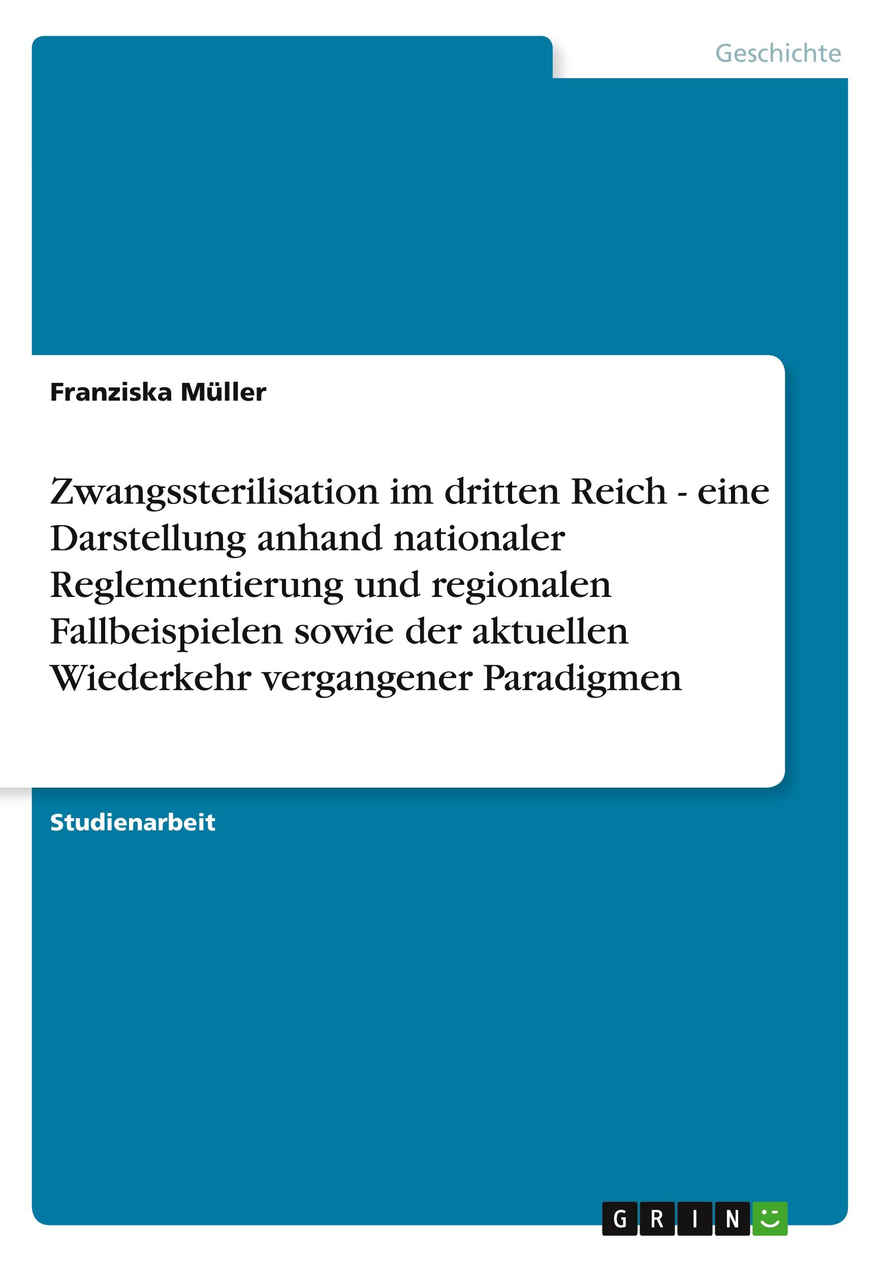 Vorderes Coverbild Zwangssterilisation im dritten Reich - eine Darstellung anhand nationaler Reglementierung und regionalen Fallbeispielen sowie der aktuellen Wiederkehr vergangener Paradigmen