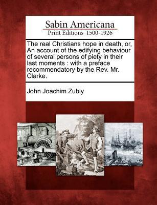 Vorderes Coverbild The Real Christians Hope in Death, Or, an Account of the Edifying Behaviour of Several Persons of Piety in Their Last Moments: With a Preface Recommen