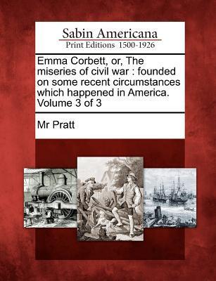 Vorderes Coverbild Emma Corbett, Or, the Miseries of Civil War: Founded on Some Recent Circumstances Which Happened in America. Volume 3 of 3