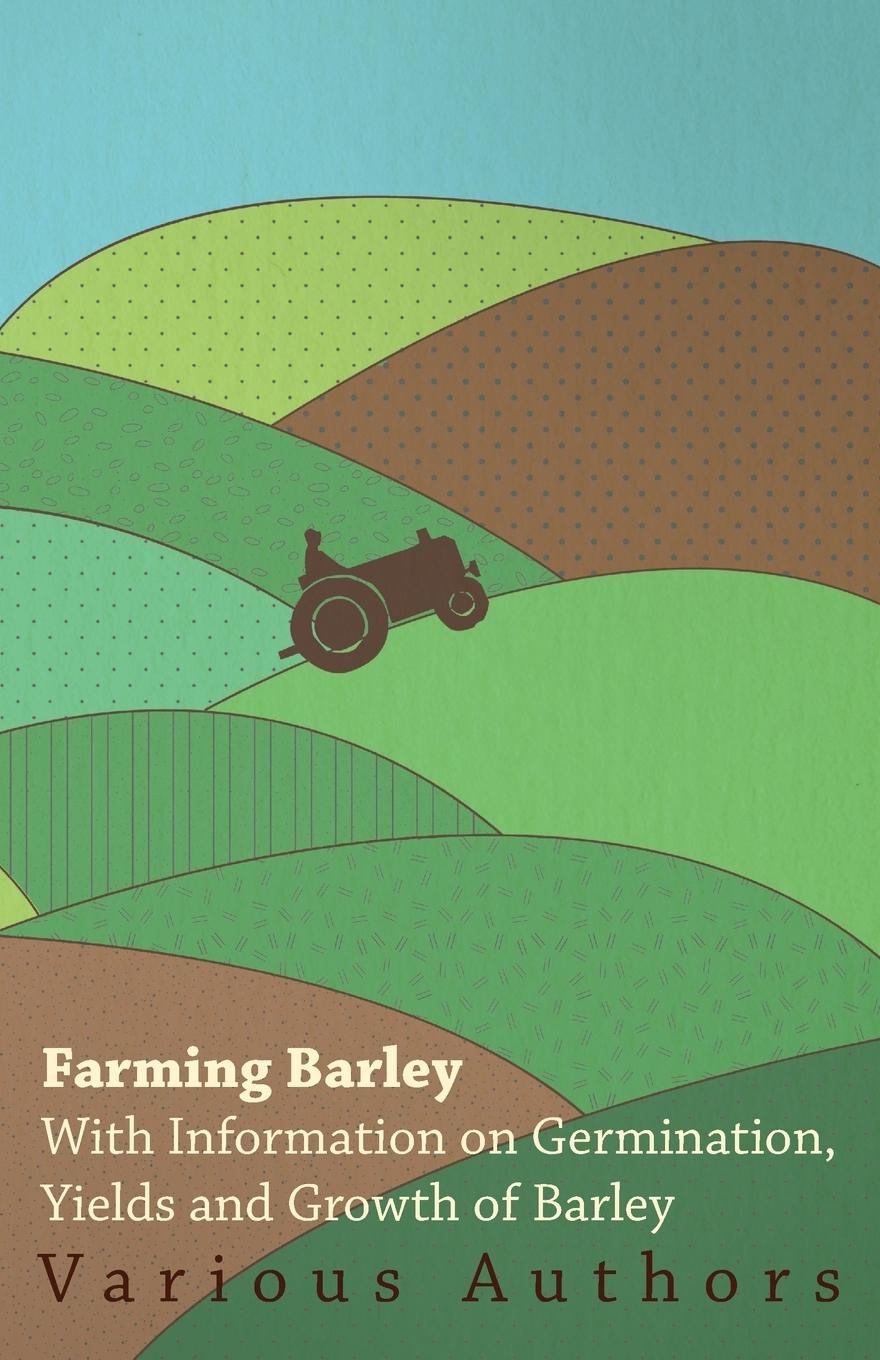 Vorderes Coverbild Farming Barley - With Information on Germination, Yields and Growth of Barley