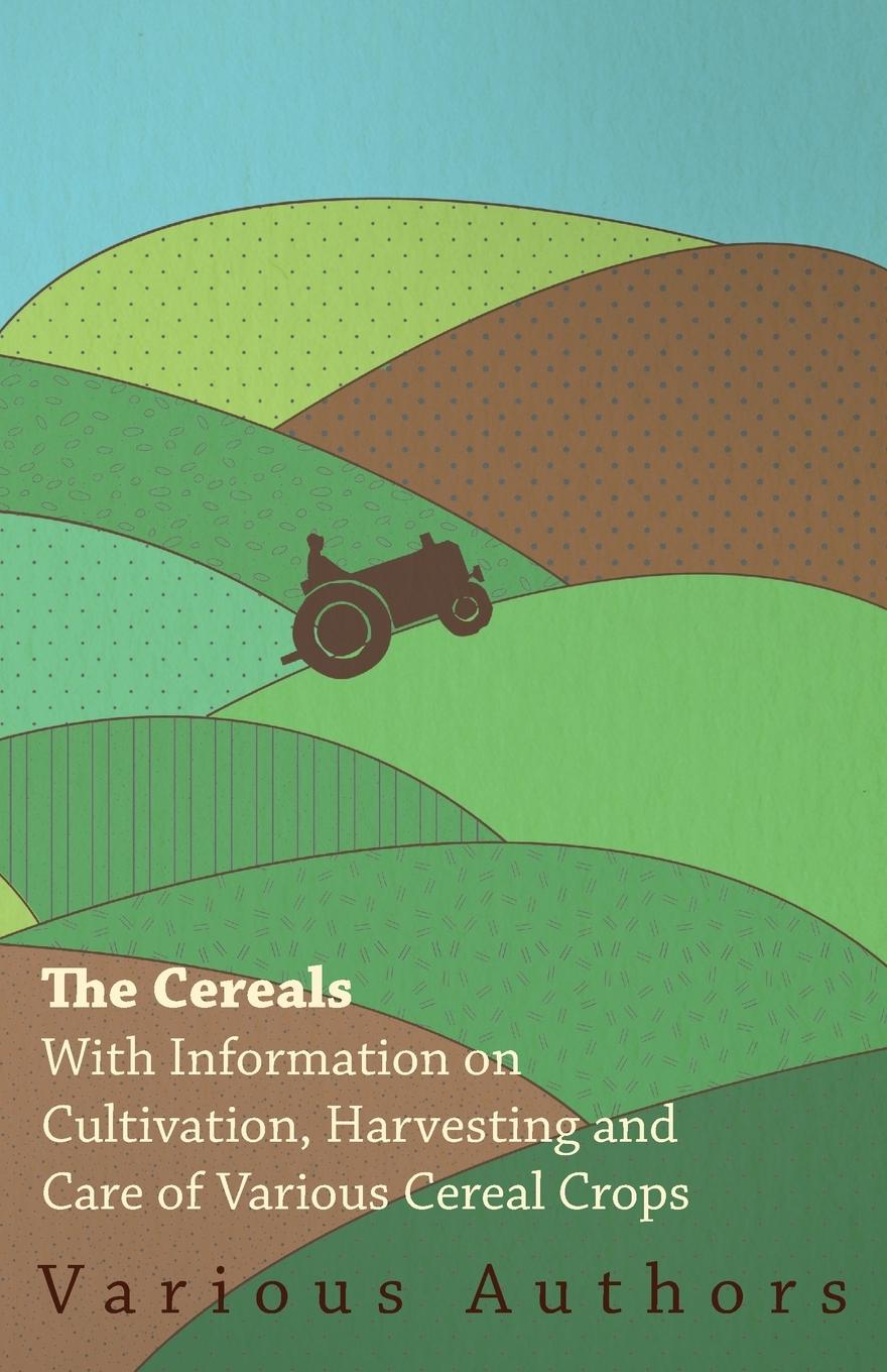Vorderes Coverbild The Cereals - With Information on Cultivation, Harvesting and Care of Various Cereal Crops