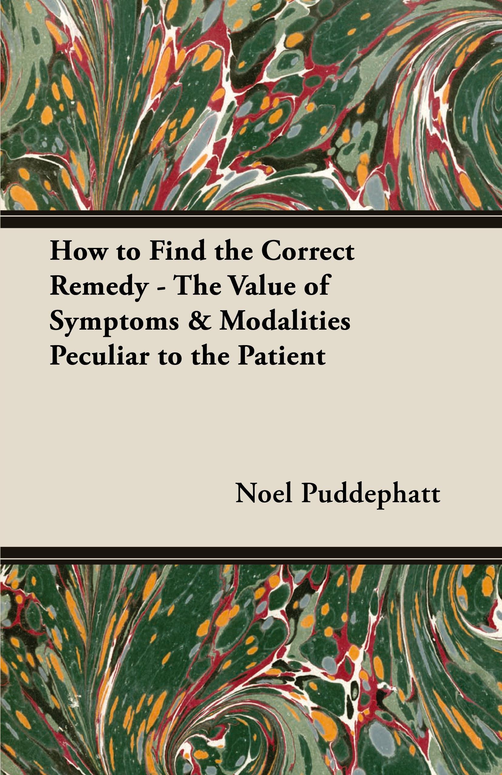 Vorderes Coverbild How to Find the Correct Remedy - The Value of Symptoms & Modalities Peculiar to the Patient