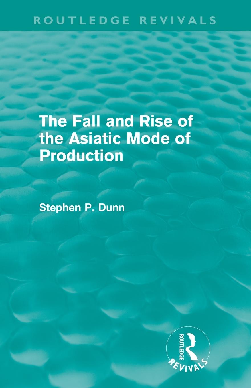 Vorderes Coverbild The Fall and Rise of the Asiatic Mode of Production (Routledge Revivals)