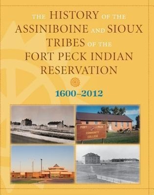Vorderes Coverbild History of the Assiniboine and Sioux Tribes of the Fort Peck Indian Reservation, 1600-2012
