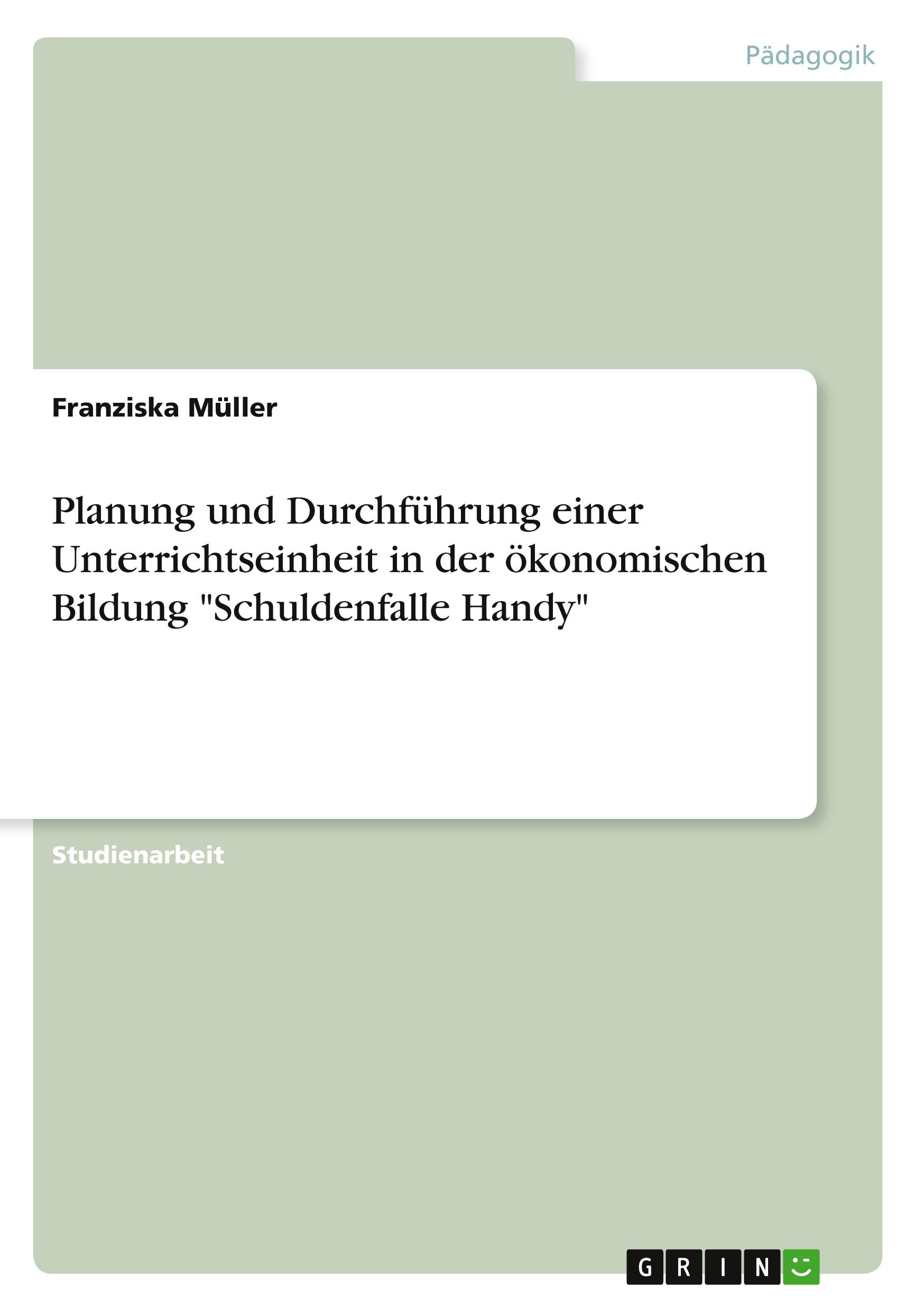 Vorderes Coverbild Planung und Durchführung einer Unterrichtseinheit in der ökonomischen Bildung "Schuldenfalle Handy"
