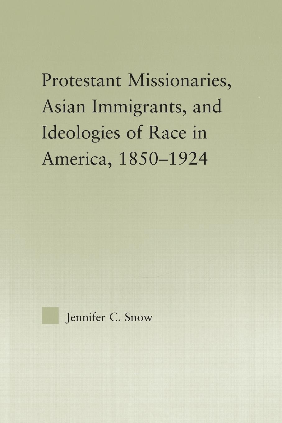 Vorderes Coverbild Protestant Missionaries, Asian Immigrants, and Ideologies of Race in America, 1850-1924