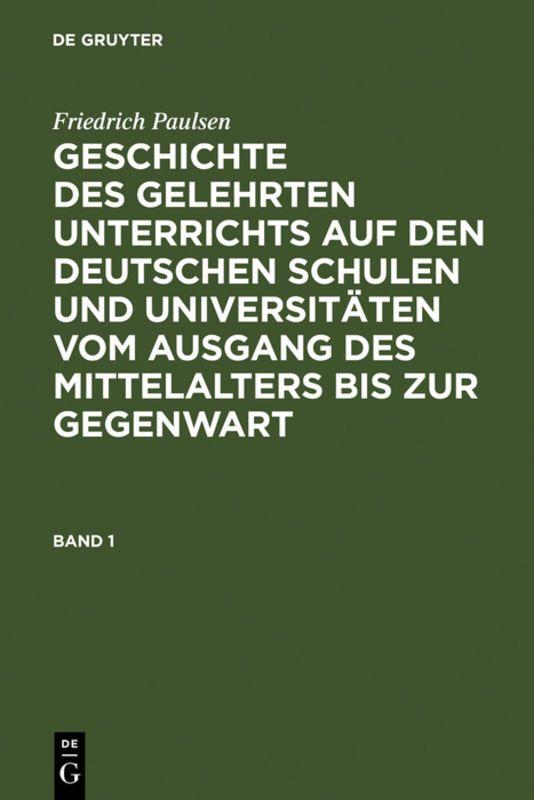 Vorderes Coverbild Friedrich Paulsen: Geschichte des gelehrten Unterrichts auf den deutschen Schulen und Universitäten vom Ausgang des Mittelalters bis zur Gegenwart. Band 1