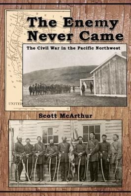 Vorderes Coverbild The Enemy Never Came: The Civil War in the Pacific Northwest