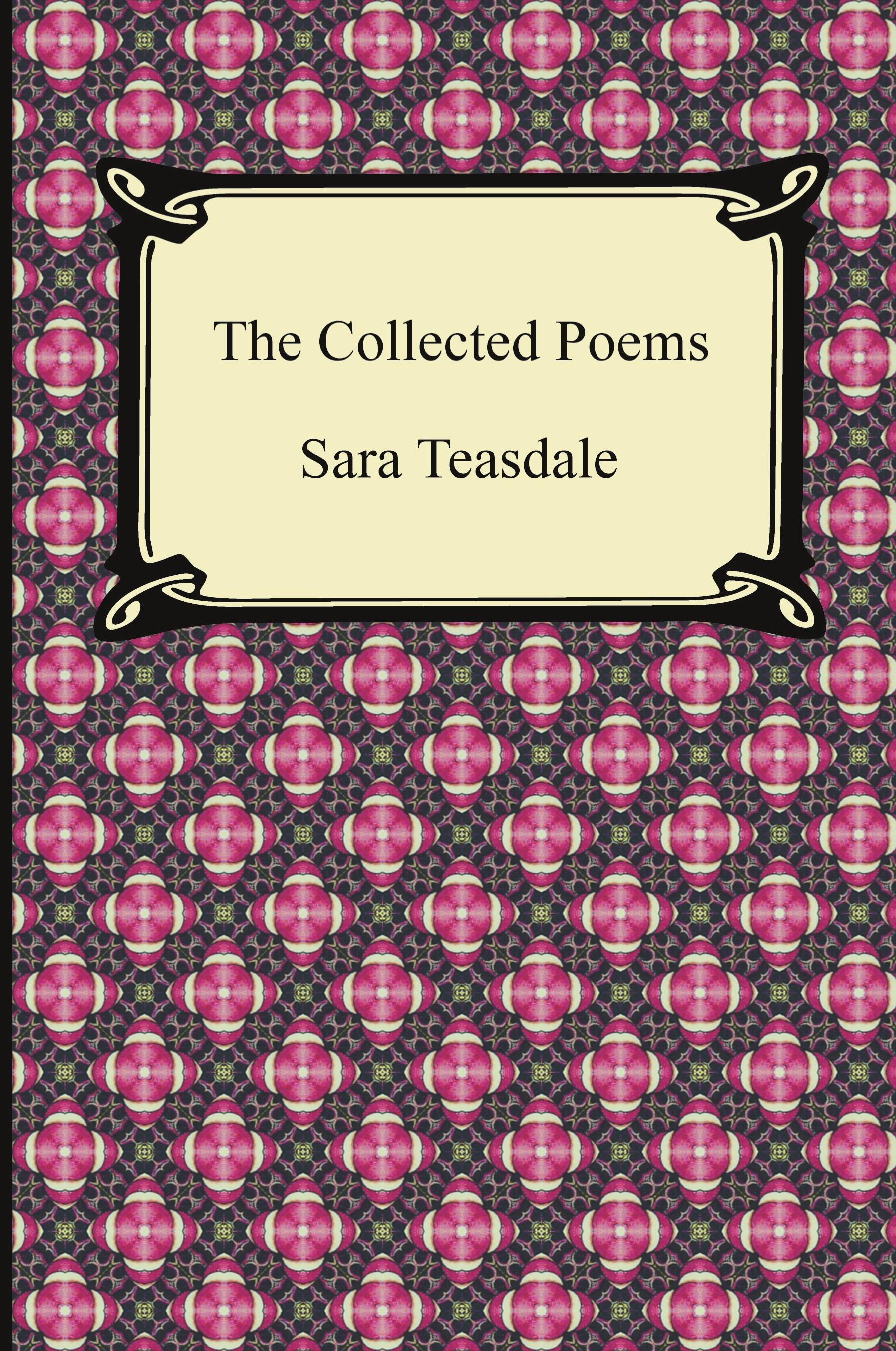 Vorderes Coverbild The Collected Poems of Sara Teasdale (Sonnets to Duse and Other Poems, Helen of Troy and Other Poems, Rivers to the Sea, Love Songs, and Flame and Sha