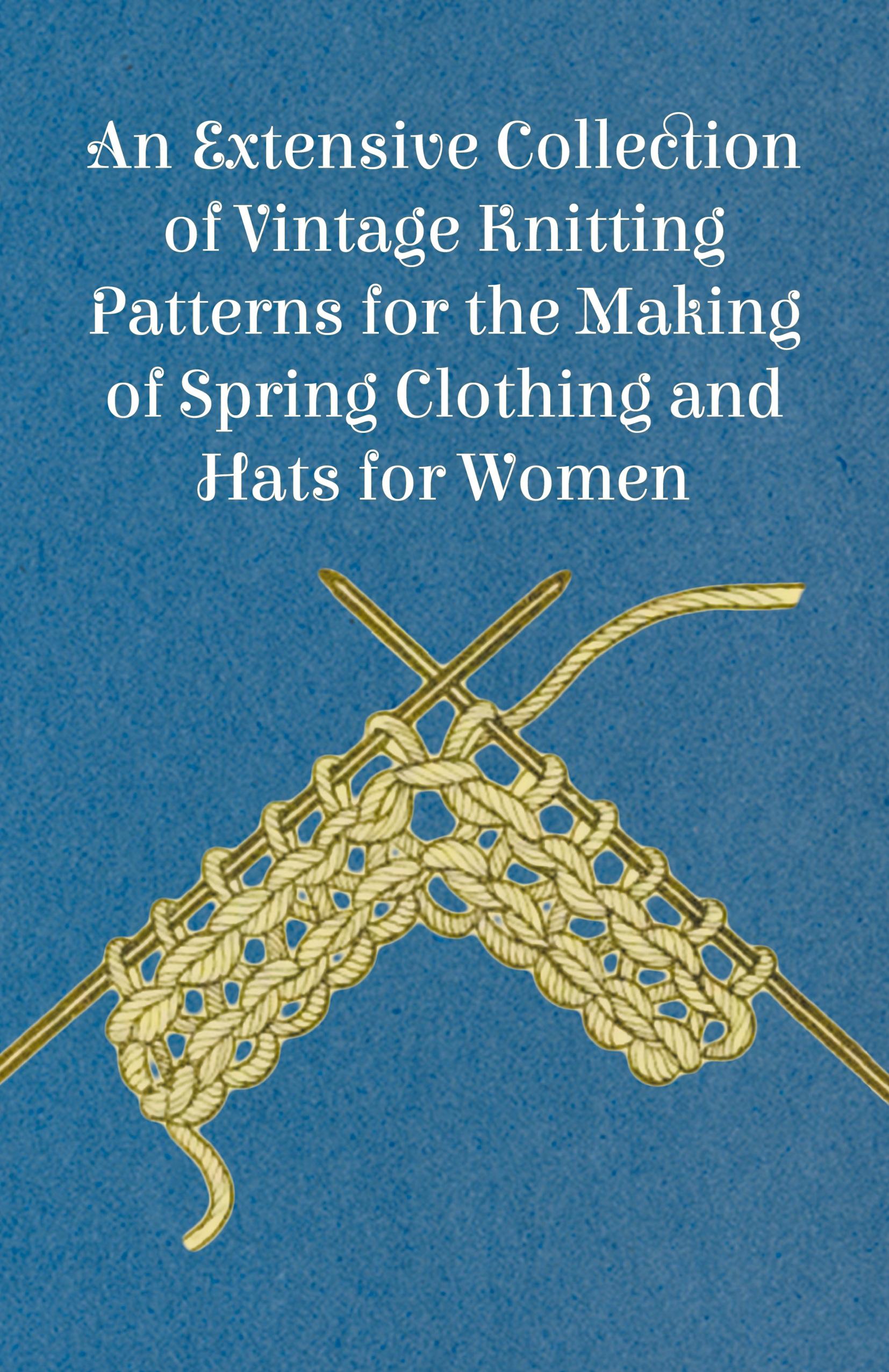 Vorderes Coverbild An Extensive Collection of Vintage Knitting Patterns for the Making of Spring Clothing and Hats for Women