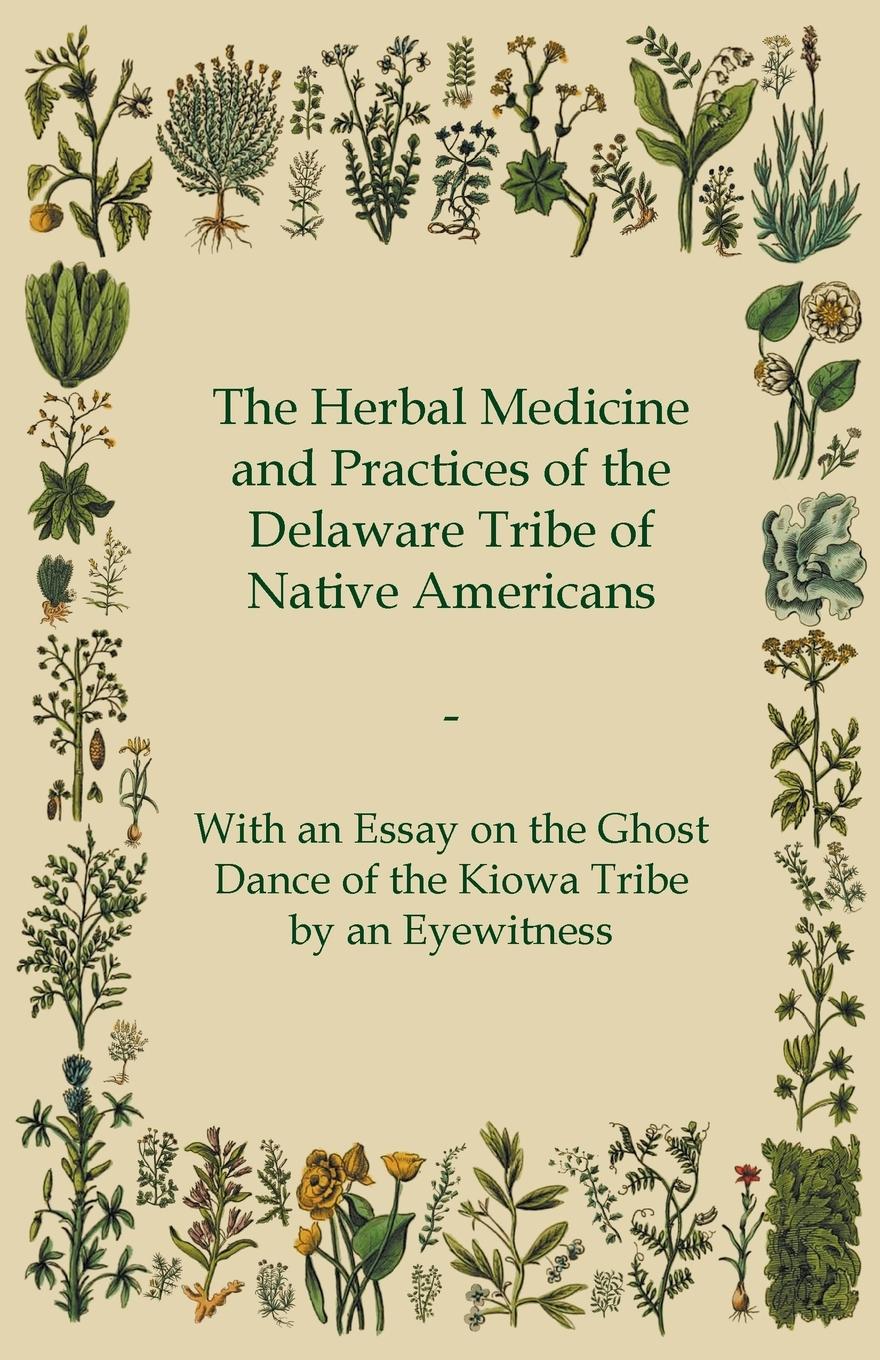 Vorderes Coverbild The Herbal Medicine and Practices of the Delaware Tribe of Native Americans - With an Essay on the Ghost Dance of the Kiowa Tribe by an Eyewitness