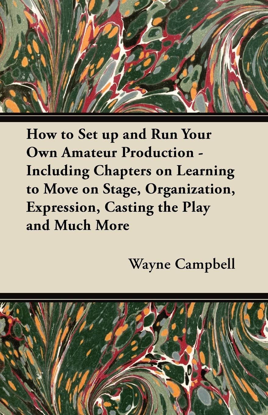 Vorderes Coverbild How to Set up and Run Your Own Amateur Production - Including Chapters on Learning to Move on Stage, Organization, Expression, Casting the Play and Much More