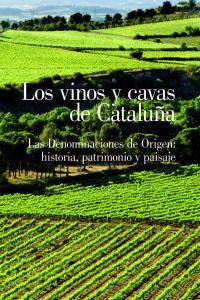 Vorderes Coverbild Los vinos y cavas de Cataluña : Las denominaciones de origen: Historia, Patrimonio y Paisaje