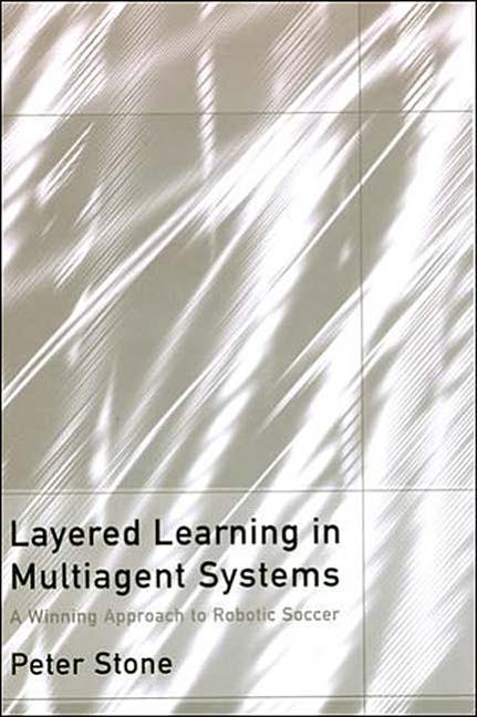 Vorderes Coverbild Layered Learning in Multiagent Systems: A Winning Approach to Robotic Soccer