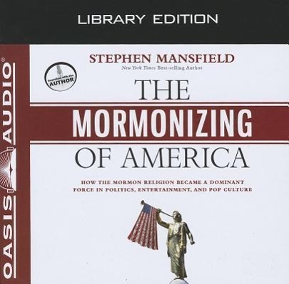 Vorderes Coverbild The Mormonizing of America (Library Edition): How the Mormon Religion Became a Dominant Force in Politics, Entertainment, and Pop Culture