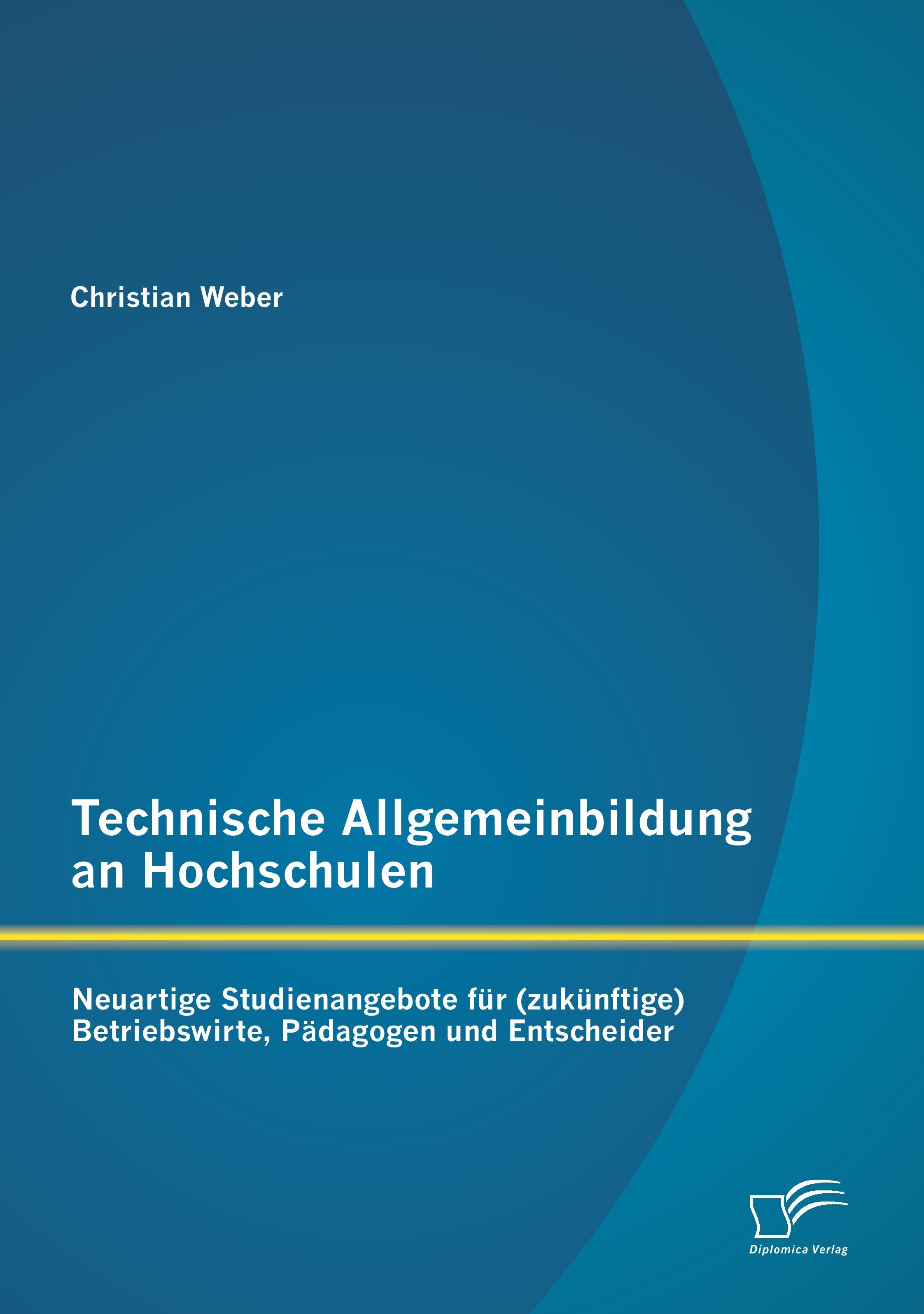 Vorderes Coverbild Technische Allgemeinbildung an Hochschulen: Neuartige Studienangebote für (zukünftige) Betriebswirte, Pädagogen und Entscheider
