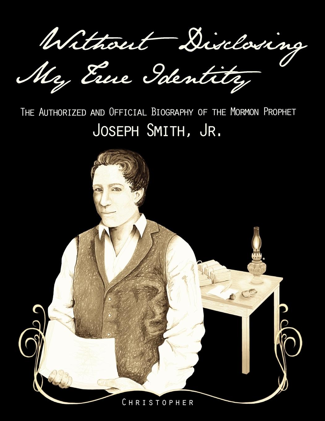 Vorderes Coverbild Without Disclosing My True Identity-The Authorized and Official Biography of the Mormon Prophet, Joseph Smith, Jr.