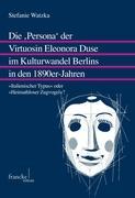 Vorderes Coverbild Die ,Persona' der Virtuosin Eleonora Duse im Kulturwandel Berlins in den 1890er-Jahren