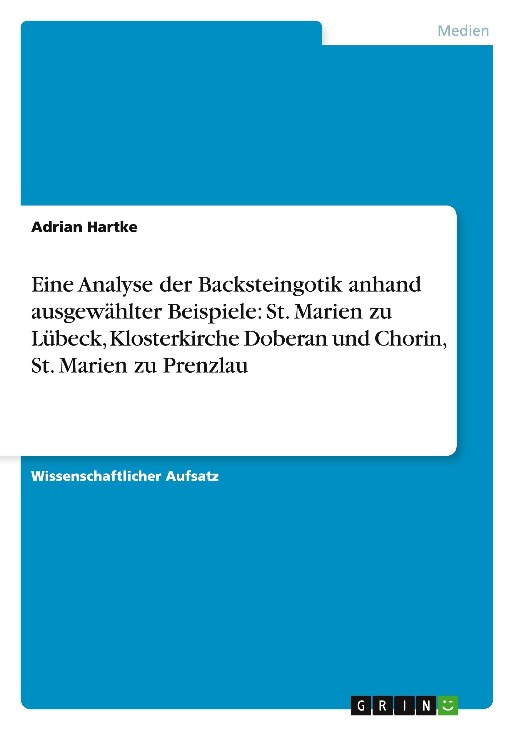 Vorderes Coverbild Eine Analyse der Backsteingotik anhand ausgewählter Beispiele: St. Marien zu Lübeck, Klosterkirche Doberan und Chorin, St. Marien zu Prenzlau