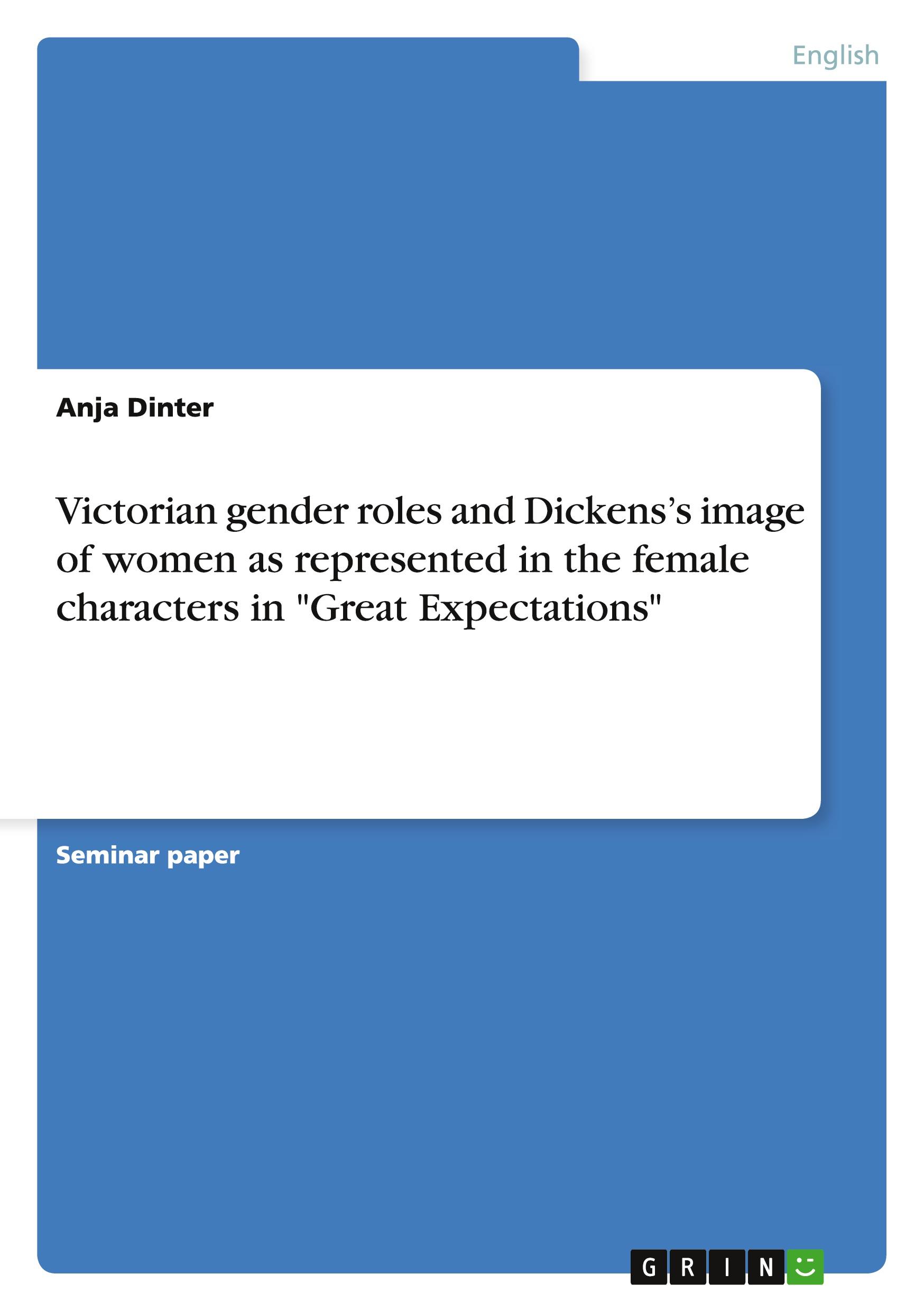 Vorderes Coverbild Victorian gender roles and Dickens's image of women as represented in the female characters in "Great Expectations"