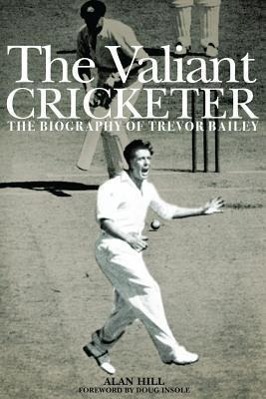 Vorderes Coverbild The Valiant Cricketer: The Biography of Trevor Bailey