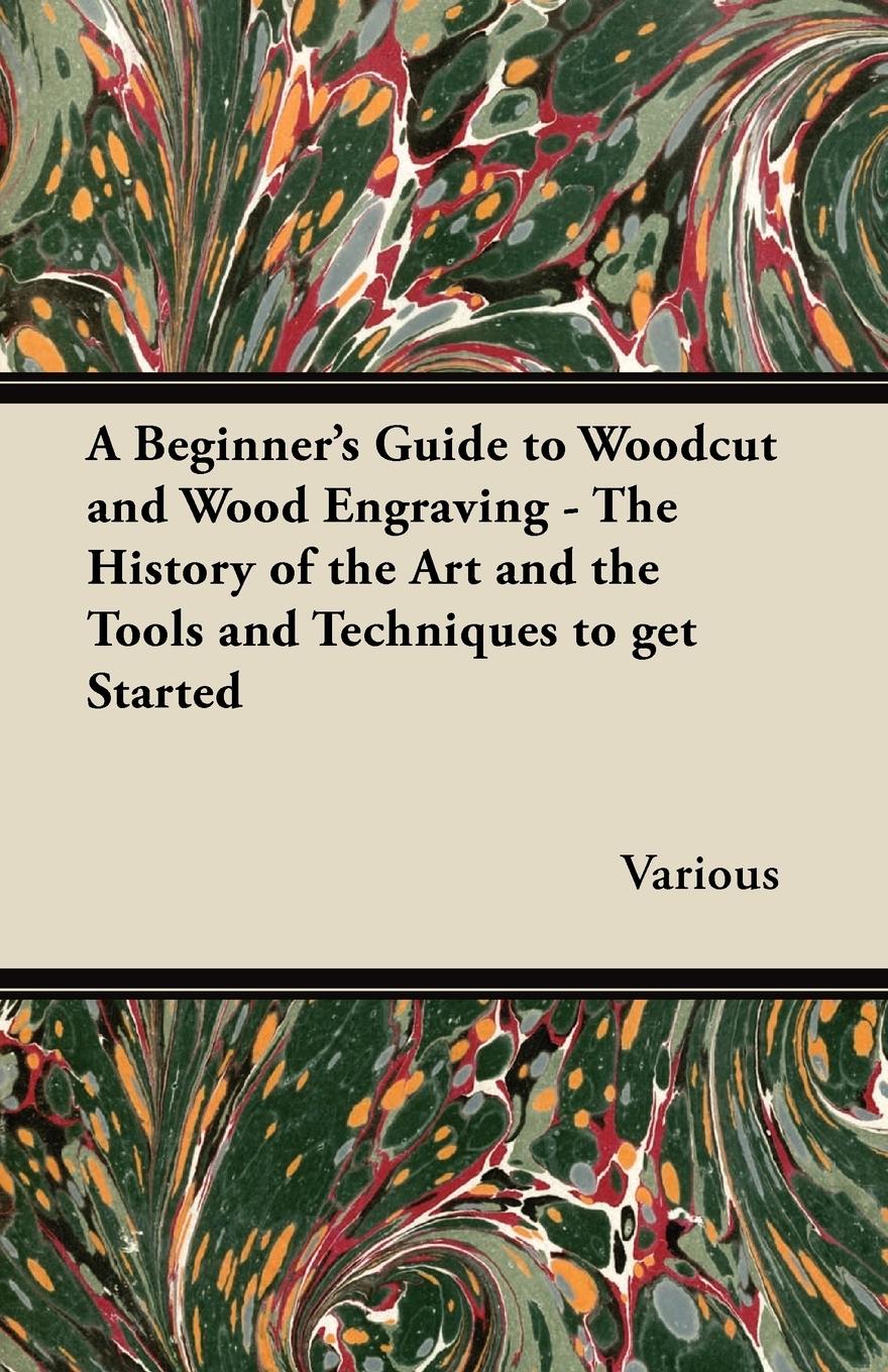 Vorderes Coverbild A Beginner's Guide to Woodcut and Wood Engraving - The History of the Art and the Tools and Techniques to Get Started