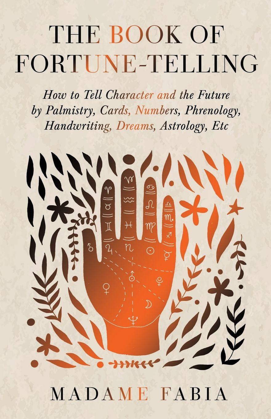 Vorderes Coverbild The Book of Fortune-Telling - How to Tell Character and the Future by Palmistry, Cards, Numbers, Phrenology, Handwriting, Dreams, Astrology, Etc