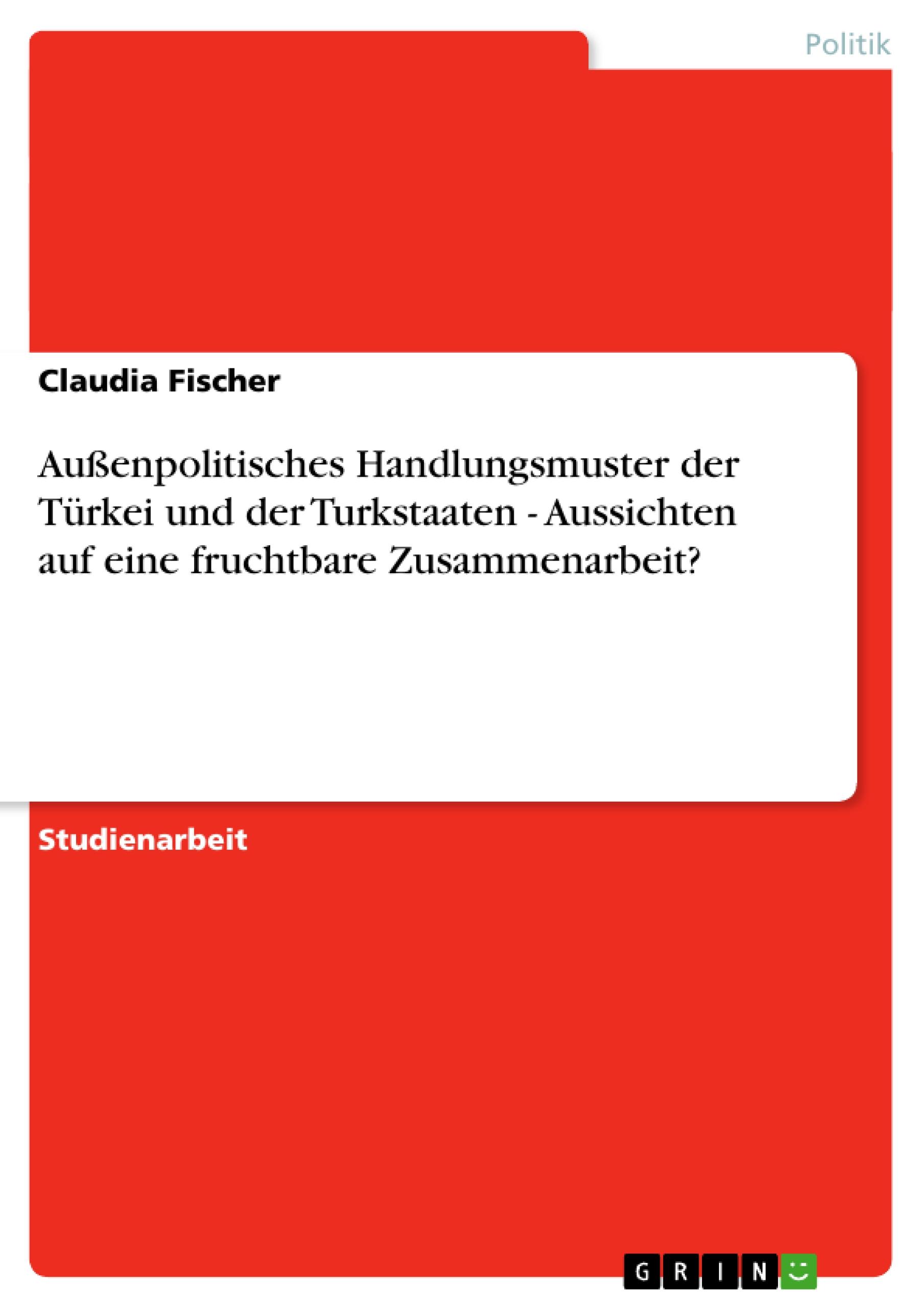 Vorderes Coverbild Außenpolitisches Handlungsmuster der Türkei und der Turkstaaten - Aussichten auf eine fruchtbare Zusammenarbeit?
