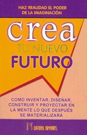 Vorderes Coverbild Crea tu nuevo futuro : cómo inventar, diseñar, construir y proyectar en la mente