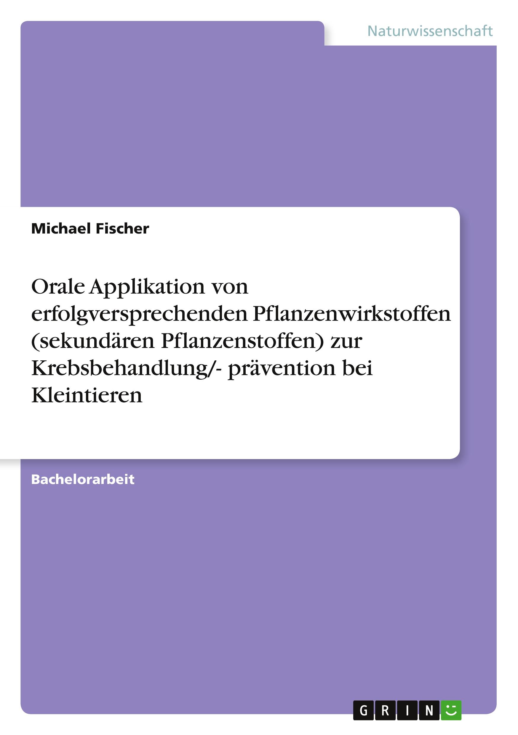 Vorderes Coverbild Orale Applikation von erfolgversprechenden Pflanzenwirkstoffen (sekundären Pflanzenstoffen) zur Krebsbehandlung/- prävention bei Kleintieren