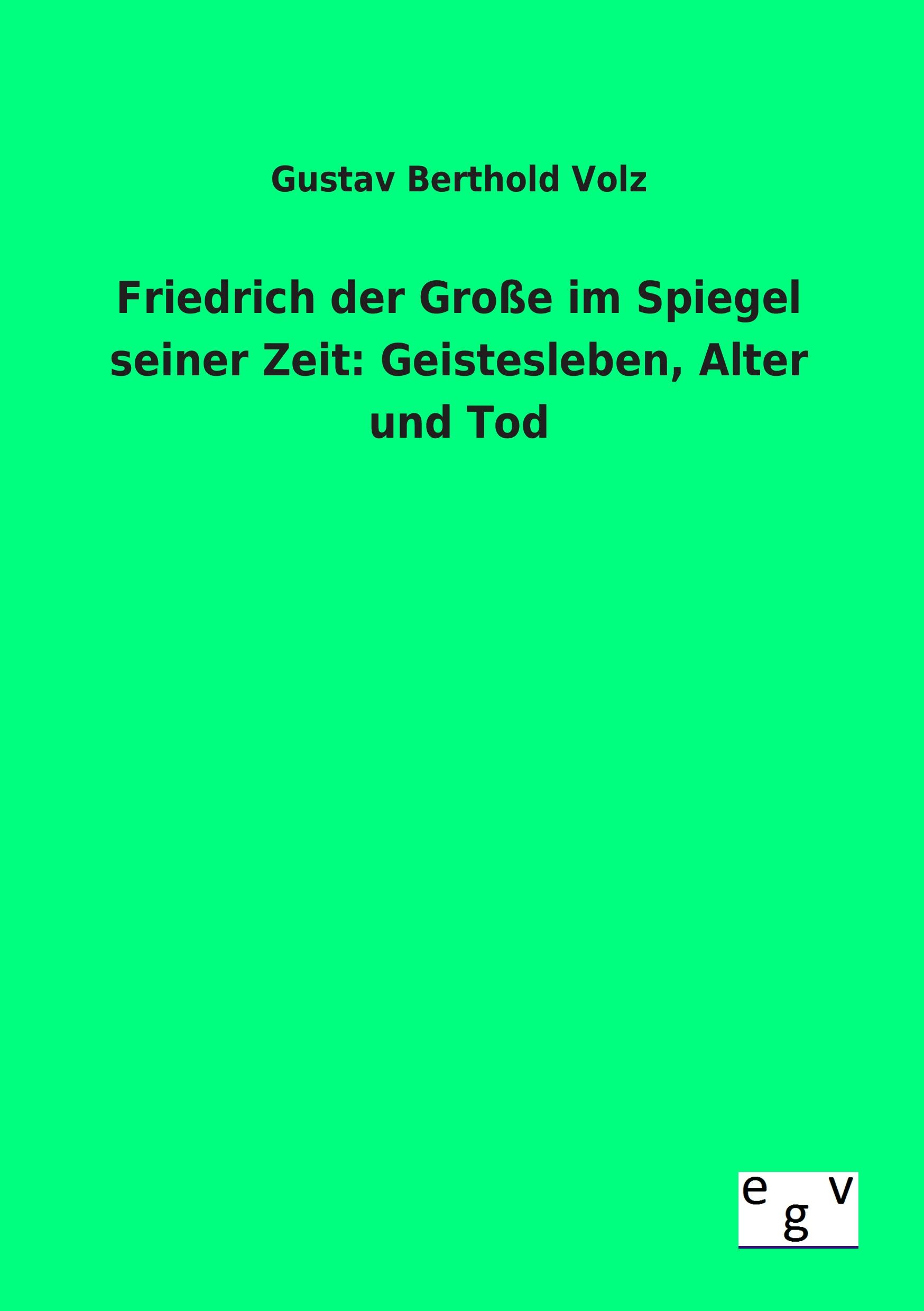 Vorderes Coverbild Friedrich der Große im Spiegel seiner Zeit: Geistesleben, Alter und Tod