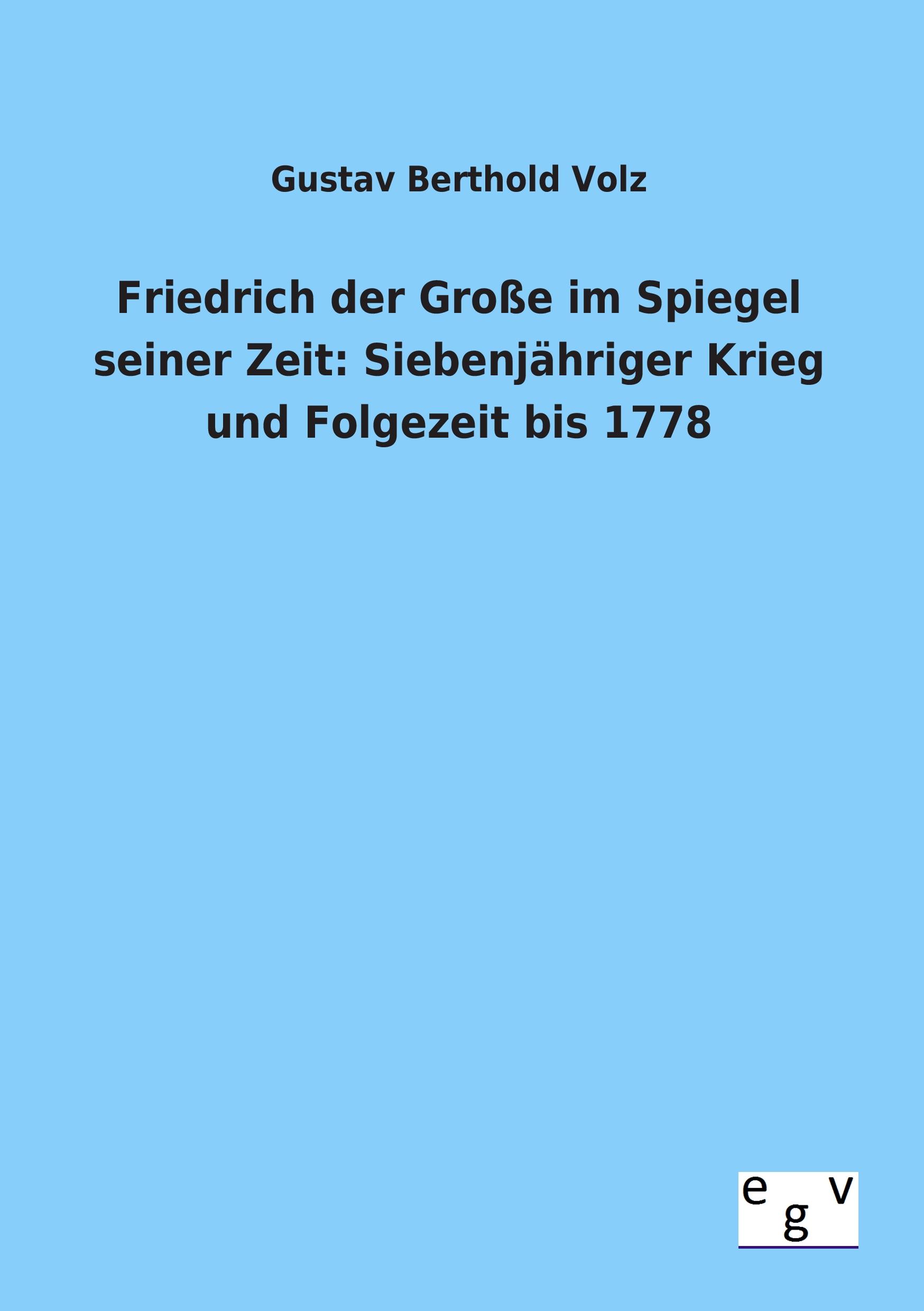 Vorderes Coverbild Friedrich der Große im Spiegel seiner Zeit: Siebenjähriger Krieg und Folgezeit bis 1778