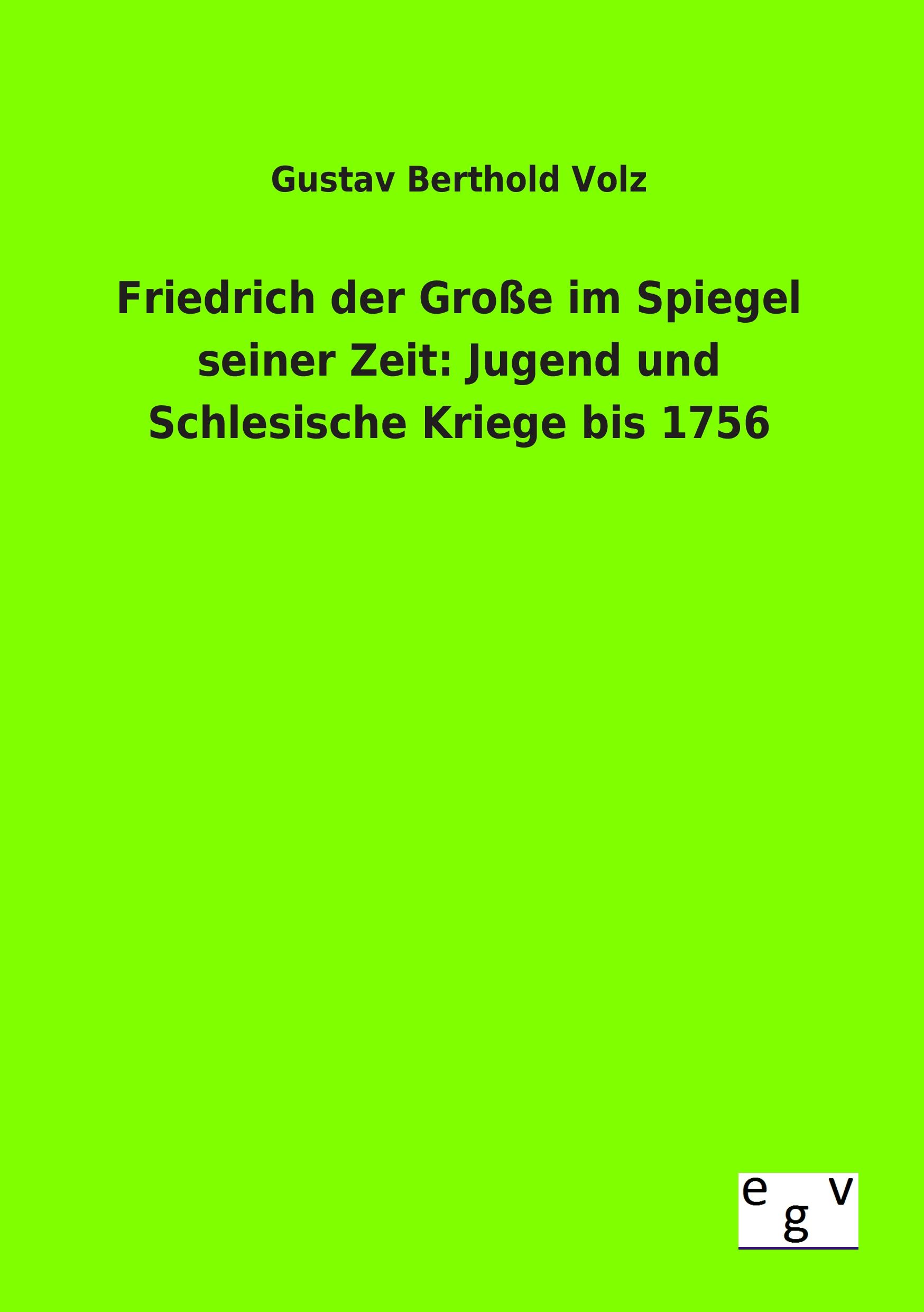 Vorderes Coverbild Friedrich der Große im Spiegel seiner Zeit: Jugend und Schlesische Kriege bis 1756