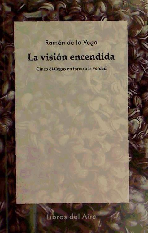 Vorderes Coverbild La visión encendida : cinco diálogos en torno a la verdad