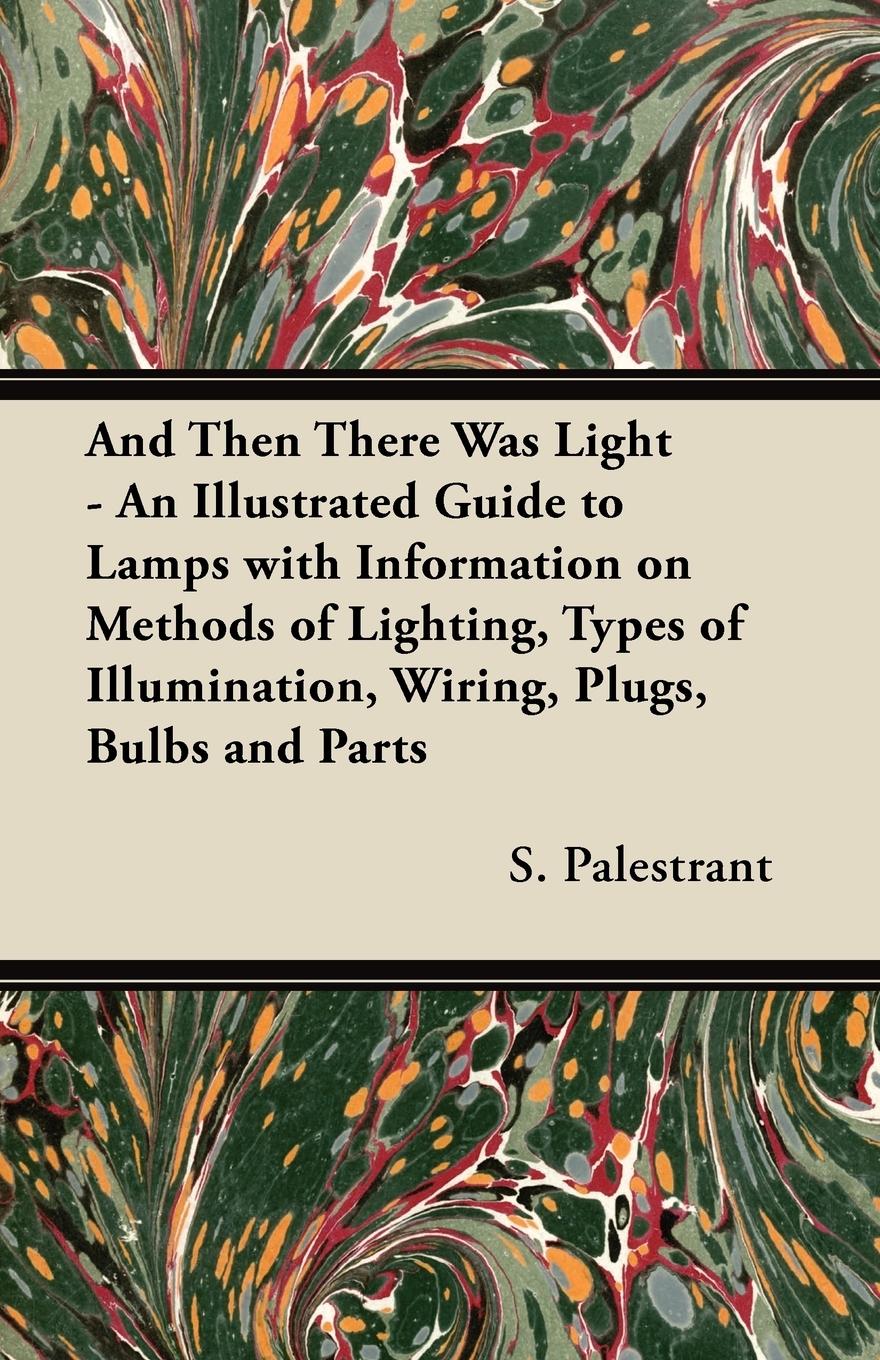 Vorderes Coverbild And Then There Was Light - An Illustrated Guide to Lamps with Information on Methods of Lighting, Types of Illumination, Wiring, Plugs, Bulbs and Parts